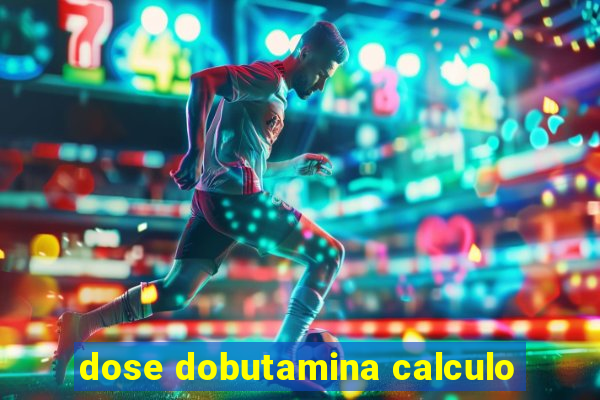 dose dobutamina calculo